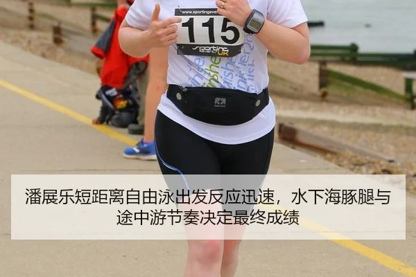 潘展乐短距离自由泳出发反应迅速，水下海豚腿与途中游节奏决定最终成绩